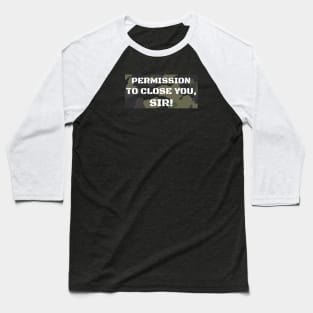 Permission to Close you, Sir! Baseball T-Shirt